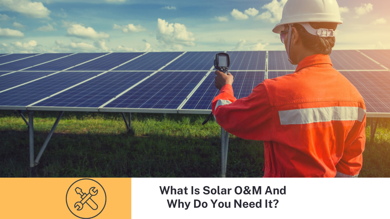 What Is Solar O&M And Why Do You Need It?