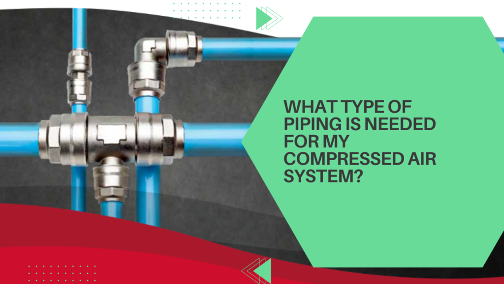 What type of piping is needed for my compressed air system?