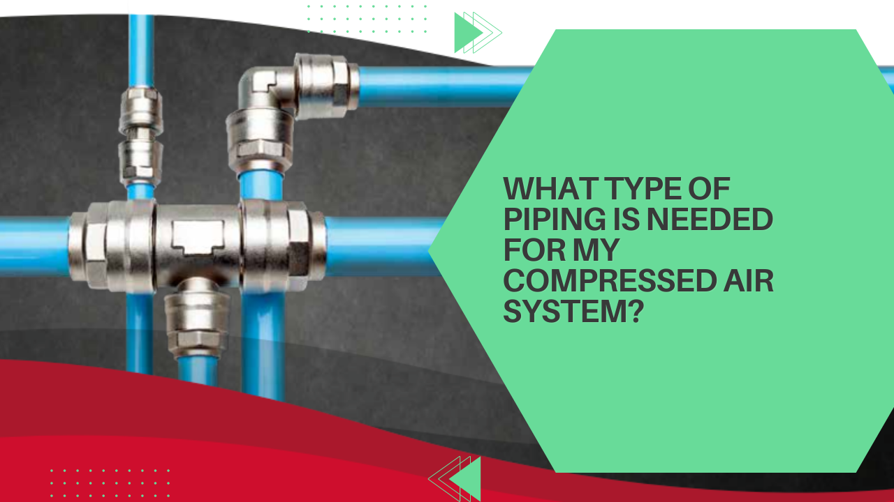 What type of piping is needed for my compressed air system?